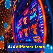 444 different fonts